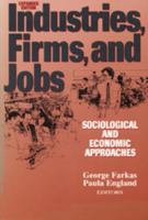 Industries, Firms and Jobs:: Sociological and Economic Approaches (Springer Studies in Work and Industry) 0306428652 Book Cover