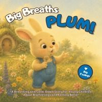 Big Breaths, Plum!: A Breathing and Calm-Down Story for Young Children About Big Feelings and Feeling Better (Plum the Bunny - Toddler Skills) B0HBLYSNWX Book Cover