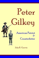 Peter Gilkey: American Patriot & Counterfeiter 1736901966 Book Cover