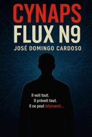 CYNAPS FLUX N9: Un roman total, à la frontière du plausible, du vertigineux et du réel.Thriller, tech, SF, complot, sécurité, IA, géopolitique (French Edition) B0G51174RL Book Cover