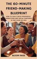 The 60-Minute Friend-Making Blueprint: How to Easily Build Meaningful Connections and Social Confidence in One Hour or Less B0F4BFVG2J Book Cover