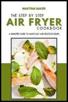 The Step-by-Step Air Fryer Cookbook: A Simplified Guide To Make Easy And Delicious Dishes 1801599785 Book Cover