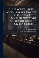 The practice in civil actions in the Courts of record of the state of New York under the Code of civil procedure 1176353926 Book Cover