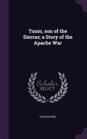 Tonio, Son of the Sierras: A Story of the Apache War 151712588X Book Cover