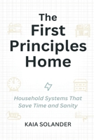 The First Principles Home: Household Systems That Save Time and Sanity 9376553675 Book Cover