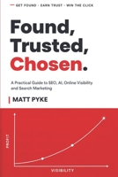 FOUND, TRUSTED, CHOSEN.: A PRACTICAL GUIDE TO SEO, AI, ONLINE VISIBILITY AND SEARCH MARKETING 1066817006 Book Cover