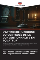 L'APPROCHE JURIDIQUE DU CONTROLE DE LA CONVENTIONNALITE EN EQUATEUR: Le contrôle de la conventionnalité tel que défini dans la norme constitutionnelle équatorienne 6205898691 Book Cover