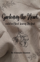 Gardening The Heart: Rooted in Christ, Bearing His Fruit B0CJKTVGRZ Book Cover