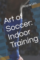 Art of Soccer: Indoor Training B08GFTLLFL Book Cover