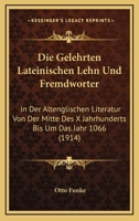 Die Gelehrten Lateinischen Lehn Und Fremdworter: In Der Altenglischen Literatur Von Der Mitte Des X Jahrhunderts Bis Um Das Jahr 1066 (1914) 1161094083 Book Cover