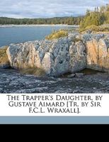 The Trapper's Daughter, by Gustave Aimard [Tr. by Sir F.C.L. Wraxall]. 1149686022 Book Cover