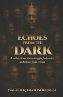 Echoes From The Dark: A catharticum where struggle finds voice and silence finds release B0FTGFKF6T Book Cover