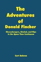 The Adventures of Donald Fincher: Cheeseburgers, Alcohol, and Rips in the Space Time Continuum 1414035578 Book Cover