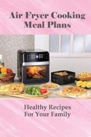 Air Fryer Cooking Meal Plans: Healthy Recipes For Your Family: Air Fryer Recipes Dessert null Book Cover