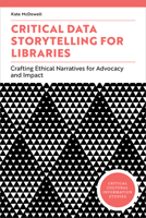 Critical Data Storytelling for Libraries: Crafting Ethical Narratives for Advocacy and Impact (Critical Cultural Information Studies) B0FCRJ4F3Y Book Cover