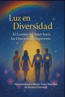 luz en Diversidad, el camino del amor hacia las Dimensiones superiores: Light in Diversity, the path of love towards the higher dimensions (Spanish Edition) B0FN5STKSF Book Cover