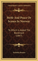 Strife And Peace Or Scenes In Norway: To Which Is Added The Bondmaid 1146144296 Book Cover