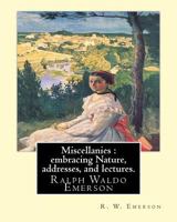 Miscellanies; Embracing Nature, Addresses, and Lectures 1540524043 Book Cover