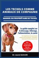 LES TECKELS COMME ANIMAUX DE COMPAGNIE – MANUEL DU PROPRIÉTAIRE DE TECKEL: Le guide complet sur le dressage, l’élevage, l’alimentation, la santé et la ... renforcement des liens et pl (French Edition) B0F3NC6GRJ Book Cover