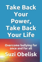 Take Back Your Power, Take Back Your Life: Overcome bullying for once and for all (Awaken The Flow Books) 1089829345 Book Cover