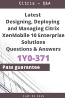 Latest Designing, Deploying and Managing Citrix XenMobile 10 Enterprise Solutions 1Y0-371 Questions and Answers: 1Y0-371 Workbook B083XTH1R1 Book Cover