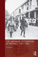 The Japanese Occupation of Borneo, 1941-45 0415837901 Book Cover