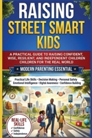 Raising Street Smart Kids: A Practical Guide to Raising Confident, Wise, Resilient, and Independent Children for the Real World B0H9G2GNQ1 Book Cover
