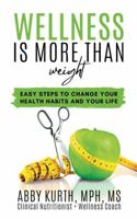 Wellness is More Than Weight: Easy Steps to Change Your Health Habits and Your Life 1734278625 Book Cover