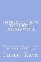 Introduction to Subtle Energy Work: Pathways to Shen Ching Instruction Manual 1505624568 Book Cover