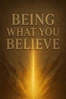 Being What You Believe: Living A Life Formed By What You Believe In Christ 1972906089 Book Cover
