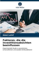 Faktoren, die die Investitionsabsichten beeinflussen: Experimentelle Studie zu persönlichen, wirtschaftlichen und sozialen Einflussfaktoren 6203318779 Book Cover