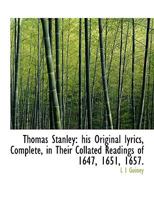 Thomas Stanley: his Original lyrics, Complete, in Their Collated Readings of 1647, 1651, 1657. 1340769697 Book Cover