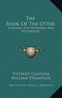 The Book of the Otter: A Manual for Sportsmen and Naturalists 1536843725 Book Cover