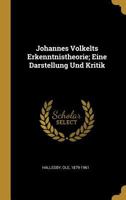 Johannes Volkelts Erkenntnistheorie; Eine Darstellung Und Kritik 0274549727 Book Cover
