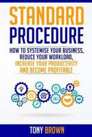 Standard Procedure: How to Systemise Your Business, Reduce Your Workload, Increase Your Productivity and Become Profitable. 1530296293 Book Cover