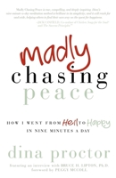 Madly Chasing Peace: How I Went from Hell to Happy in Nine Minutes a Day 1614483027 Book Cover
