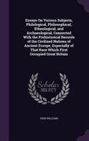 Essays on Various Subjects, Philological, Philosophical, Ethnological, and Archaeological, Connected with the Prehistorical Records of the Civilized Nations of Ancient Europe, Especially of That Race  1355351669 Book Cover