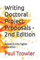 Writing Doctoral Project Proposals - 2nd Edition: Higher Education Research (Doctoral research into higher education Book 7) 1514132044 Book Cover