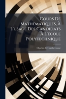 Cours De Mathématiques, À L'usage Des Candidats À L'école Polytechnique: Géométrie Élémentaire, Plane Et Dans L'espace. Trigonométrie Rectiligne Et Sphérique... 1275328776 Book Cover