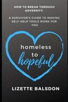 Homeless to Hopeful: How to Break Through Adversity: A Survivor's Guide to Making Self-Help Tools Work for You 1093224487 Book Cover