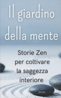 IL GIARDINO DELLA MENTE: Storie Zen per Coltivare la Saggezza Interiore (Zen libri) (Italian Edition) B0DWSBYF2B Book Cover