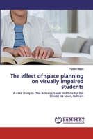 The effect of space planning on visually impaired students: A case study in (The Bahraini Saudi Institute for the blinds) Isa town, Bahrain 6139586100 Book Cover