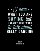 I Hear What You Are Saying I Really Just Want To Talk About Belly Dancing 2020 Planner: Belly Dancing Fan 2020 Calendar, Funny Design, 2020 Planner for Belly Dancing Lover, Christmas Gift for Belly Da 1674930135 Book Cover