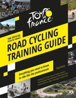 Tour de France Road Cycling Training Guide: Everything You Need to Know to Ride Like the Professionals 1787394603 Book Cover
