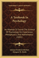 A Textbook In Psychology: An Attempt To Found The Science Of Psychology On Experience, Metaphysics, And Mathematics 1164553399 Book Cover