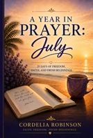A Year in Prayer July: 31 Days of Freedom, Faith, and Fresh Beginnings B0H84PTNNR Book Cover