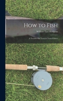 How to Fish: A Treatise On Trout & Trout-Fishers 1018393358 Book Cover