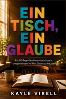 Ein Tisch, Ein Glaube: Ein 90-Tage-Familienandachtsbuch, um gemeinsam im Wort Gottes zu wachsen (German Edition) B0HHS5L2G6 Book Cover