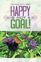 Happy Is Not a Goal! 1491812109 Book Cover