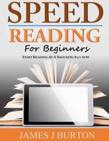 Speed Reading For Beginners: Start Reading at a Shocking Pace Now 1497538726 Book Cover